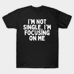 I'm Not Single, I'm Focusing on Me, Singles Awareness Day T-Shirt